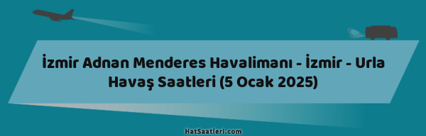 İzmir Adnan Menderes Havalimanı - İzmir - Urla Havaş Saatleri (5 Ocak 2025)